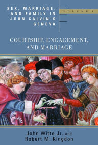 Title: Sex, Marriage, and Family in John Calvin's Geneva: Courtship, Engagement, and Marriage, Author: John Witte Jr.