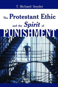 Title: The Protestant Ethic and the Spirit of Punishment, Author: T. Richard Snyder