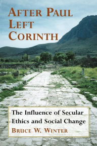 Title: After Paul Left Corinth: The Influence of Secular Ethics and Social Change / Edition 1, Author: Bruce W. Winter