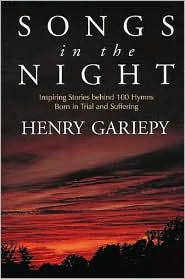 Songs in the Night: Inspiring Stories behind 100 Hymns Born in Trial and Suffering