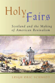 Title: Holy Fairs: Scotland and the Making of American Revivalism / Edition 2, Author: Leigh E Schmidt