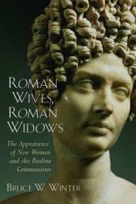 Title: Roman Wives, Roman Widows: The Appearance of New Women and the Pauline Communities, Author: Bruce W. Winter