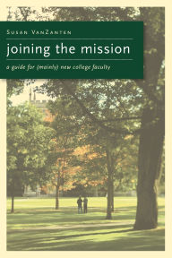 Title: Joining the Mission: A Guide for (Mainly) New College Faculty, Author: Susan VanZanten