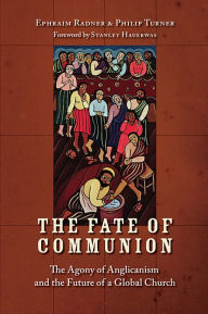 Title: The Fate of Communion: The Agony of Anglicanism and the Future of a Global Church, Author: Ephraim Radner