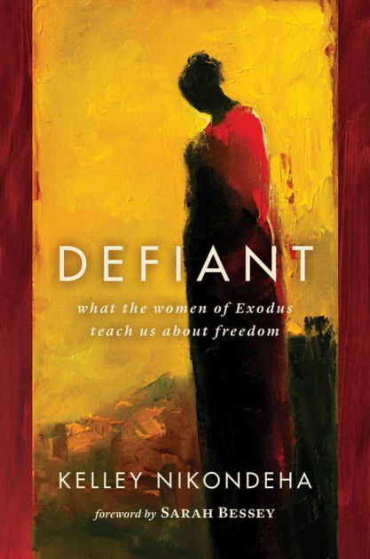 Defiant What The Women Of Exodus Teach Us About Freedom By Kelley Nikondeha Paperback Barnes Noble