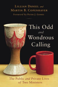 Title: This Odd and Wondrous Calling: The Public and Private Lives of Two Ministers, Author: Lillian Daniel