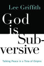 God is Subversive: Talking Peace in a Time of Empire