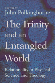 Title: The Trinity and an Entangled World: Relationality in Physical Science and Theology, Author: John Polkinghorne