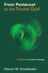 Alternative view 1 of From Pentecost to the Triune God: A Pentecostal Trinitarian Theology
