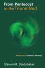 From Pentecost to the Triune God: A Pentecostal Trinitarian Theology