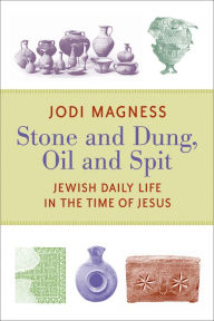 Title: Stone and Dung, Oil and Spit: Jewish Daily Life in the Time of Jesus, Author: Jodi Magness