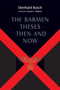 The Barmen Theses Then and Now: The 2004 Warfield Lectures at Princeton Theological Seminary