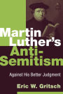 Martin Luther's Anti-Semitism: Against His Better Judgment