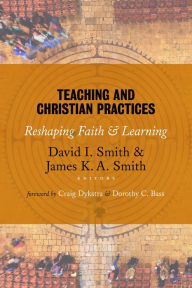 Title: Teaching and Christian Practices: Reshaping Faith and Learning, Author: David I. Smith