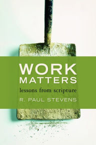 Title: Work Matters: Lessons from Scripture, Author: R. Paul Stevens