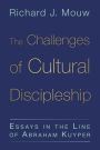 The Challenges of Cultural Discipleship: Essays in the Line of Abraham Kuyper