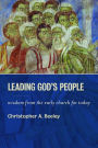 Leading God's People: Wisdom from the Early Church for Today