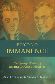 Title: Beyond Immanence: The Theological Vision of Kierkegaard and Barth, Author: Alan J. Torrance