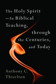Title: The Holy Spirit -- In Biblical Teaching, through the Centuries, and Today, Author: Anthony C. Thiselton