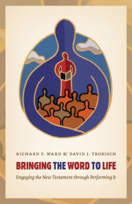 Title: Bringing the Word to Life: Engaging the New Testament through Performing It, Author: Richard Ward