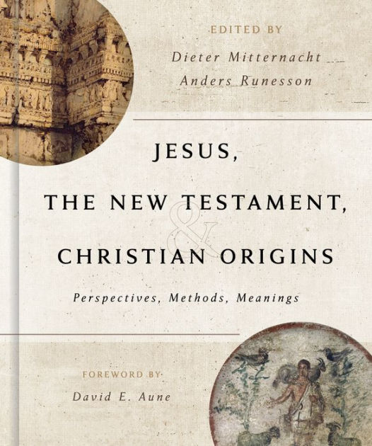 Jesus, the New Testament, and Christian Origins Perspectives, Methods, Meanings by Dieter
