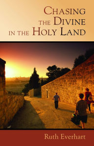 Title: Chasing the Divine in the Holy Land, Author: Ruth Everhart