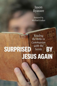 Title: Surprised by Jesus Again: Reading the Bible in Communion with the Saints, Author: Jason Byassee