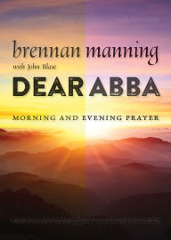 Title: Dear Abba: Morning and Evening Prayer, Author: Brennan Manning