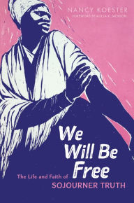 Title: We Will Be Free: The Life and Faith of Sojourner Truth, Author: Nancy Koester