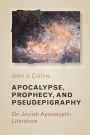 Apocalypse, Prophecy, and Pseudepigraphy: On Jewish Apocalyptic Literature