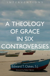 Title: A Theology of Grace in Six Controversies, Author: Edward T. Oakes S.J.