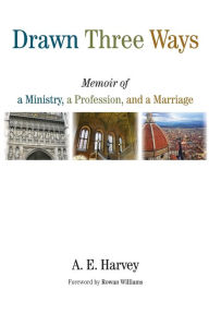 Title: Drawn Three Ways: Memoir of a Ministry, a Profession, and a Marriage, Author: A. E. Harvey