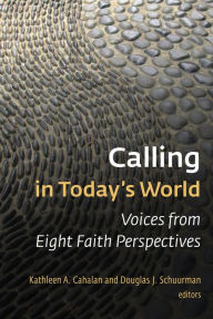 Title: Calling in Today's World: Voices from Eight Faith Perspectives, Author: Kathleen A. Cahalan