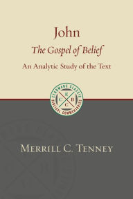 Title: John: The Gospel of Belief: An Analytic Study of the Text, Author: Merrill C. Tenney