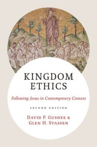 Title: Kingdom Ethics, 2nd ed.: Following Jesus in Contemporary Context, Author: David P. Gushee