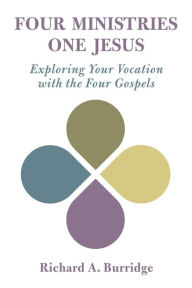 Title: Four Ministries, One Jesus: Exploring Your Vocation with the Four Gospels, Author: Richard A. Burridge