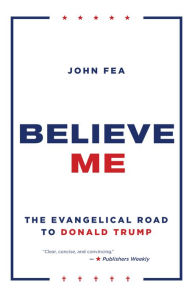 Believe Me: The Evangelical Road to Donald Trump
