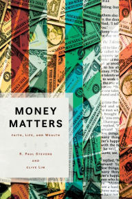 Title: Money Matters: Faith, Life, and Wealth, Author: R. Paul Stevens