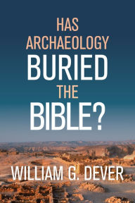 Title: Has Archaeology Buried the Bible?, Author: William G. Dever