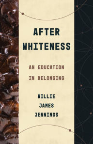 Title: After Whiteness: An Education in Belonging, Author: Willie James Jennings