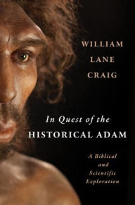 Title: In Quest of the Historical Adam: A Biblical and Scientific Exploration, Author: William Lane Craig
