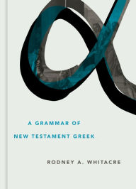 Title: A Grammar of New Testament Greek, Author: Rodney A. Whitacre