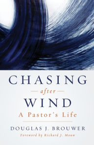 Title: Chasing after Wind: A Pastor's Life, Author: Douglas J. Brouwer