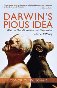 Title: Darwin's Pious Idea: Why the Ultra-Darwinists and Creationists Both Get It Wrong, Author: Conor Cunningham
