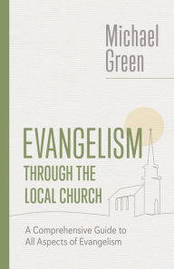 Title: Evangelism through the Local Church: A Comprehensive Guide to All Aspects of Evangelism, Author: Michael Green