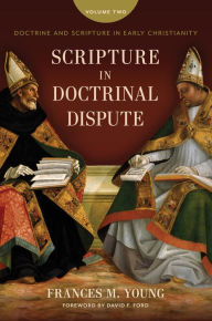 Title: Scripture in Doctrinal Dispute: Doctrine and Scripture in Early Christianity, vol. 2, Author: Frances M. Young