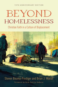 Title: Beyond Homelessness, 15th Anniversary Edition: Christian Faith in a Culture of Displacement, Author: Steven Bouma-Prediger