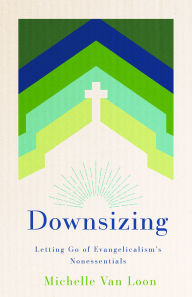 Title: Downsizing: Letting Go of Evangelicalism's Nonessentials, Author: Michelle Van Loon