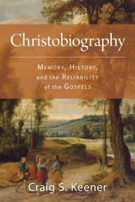 Title: Christobiography: Memory, History, and the Reliability of the Gospels, Author: Craig S. Keener