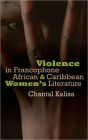 Violence in Francophone African and Caribbean Women's Literature